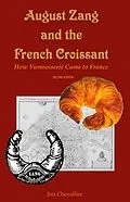 E-Book (epub) August Zang and the French Croissant: How Viennoiserie Came to France von Jim Chevallier