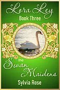 E-Book (epub) Lora Ley - Book Three - The Swan Maidens (Lora Ley Fantasy Fiction, #3) von Sylvia Kay Rose