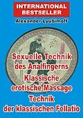 E-Book (epub) Sexuelle Technik des Analfingerns. Klassische erotische Massage. Technik der klassischen Fellatio von Alexander Lyubimoff