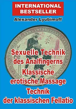 E-Book (epub) Sexuelle Technik des Analfingerns. Klassische erotische Massage. Technik der klassischen Fellatio von Alexander Lyubimoff