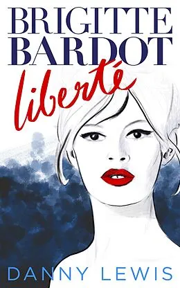 E-Book (epub) Brigitte Bardot: Liberté von Danny Lewis