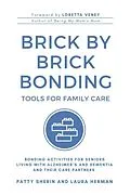 E-Book (epub) Brick by Brick Bonding: Tools for Family Care: Activities for Seniors Living with Alzheimer's and Dementia and Their Care Partners von Patty Sherin, Laura Herman