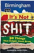 E-Book (epub) Birmingham: It's Not Shit - 50 Things That Delight About Brum von Jon Bounds, Jon Hickman, Danny Smith