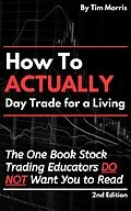 E-Book (epub) How to Actually Day Trade for A Living: The One Book Stock Trading Educators Do Not Want You to Read (How to Day Trade) von Tim Morris