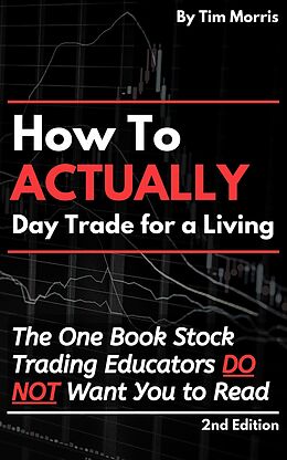 eBook (epub) How to Actually Day Trade for A Living: The One Book Stock Trading Educators Do Not Want You to Read (How to Day Trade) de Tim Morris