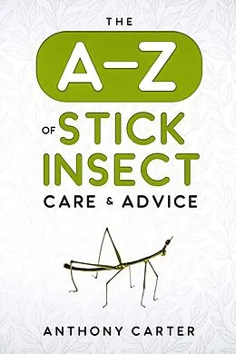 E-Book (epub) The A-Z of Stick Insect Care & Advice von Anthony Carter