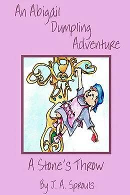 E-Book (epub) An Abigail Dumpling Adventure: A Stone's Throw (Abigail Dumpling Adventures, #2) von J. A. Sprouls