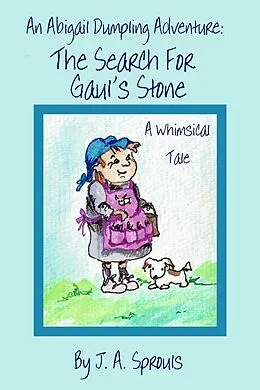 E-Book (epub) An Abigail Dumpling Adventure: The Search for Gaul's Stone (Abigail Dumpling Adventures, #1) von J. A. Sprouls