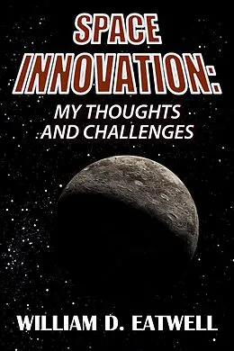 E-Book (epub) Space Innovation: My Thoughts and Challenges von William D. Eatwell