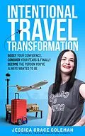 E-Book (epub) Intentional Travel Transformation: Boost Your Confidence, Conquer Your Fears & Finally Become The Person You've Always Wanted To Be von Jessica Grace Coleman