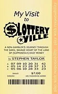 E-Book (epub) My Visit to Lotteryville: A Non-Gambler's Journey through the Dark, Savage Heart of the Land of (Supposedly) Easy Money von Stephen Taylor