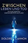E-Book (epub) Zwischen Leben und Tod (Aktualisierte & überarbeitete Auflage) von Dolores Cannon