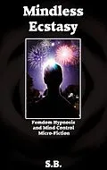 E-Book (epub) Mindless Ecstasy (Femdom Hypnosis and Mind Control Micro-Fiction, #25) von S. B.