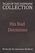 E-Book (epub) His Bad Decisions (Tales of the Shepherd Collection, #4) von AnomalousShepherd