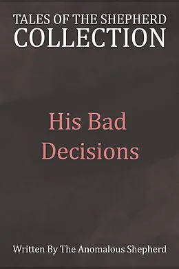 E-Book (epub) His Bad Decisions (Tales of the Shepherd Collection, #4) von AnomalousShepherd