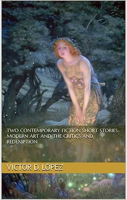 E-Book (epub) Two Contemporary Short Stories: Modern Art and the Critics and Redemption (Science Fiction snd Speculative Fiction Short Stories, #10) von Victor D. Lopez