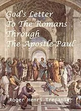 E-Book (epub) God's Letter To The Romans Through The Apostle Paul (The Word Of God Library, #22) von Roger Henri Trepanier