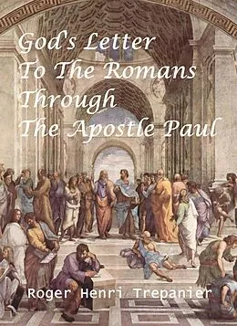 E-Book (epub) God's Letter To The Romans Through The Apostle Paul (The Word Of God Library, #22) von Roger Henri Trepanier