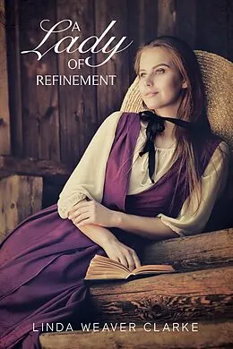 E-Book (epub) A Lady of Refinement (Women of Courage, #2) von Linda Weaver Clarke