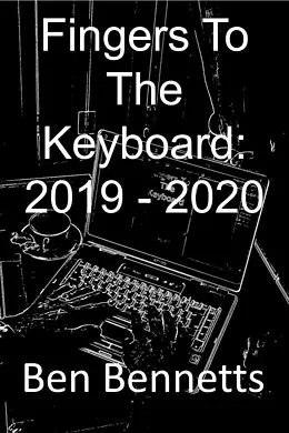 E-Book (epub) Fingers to the Keyboard: 2019 - 2020 von Ben Bennetts