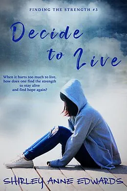 E-Book (epub) Decide to Live (Finding the Strength #3) von Shirley Anne Edwards