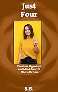 E-Book (epub) Just Four (Femdom Hypnosis and Mind Control Micro-Fiction, #33) von S. B.