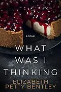 E-Book (epub) What Was I Thinking? von Elizabeth Petty Bentley