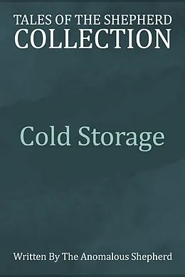 E-Book (epub) Cold Storage (Tales of the Shepherd Collection, #7) von AnomalousShepherd