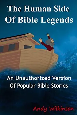 E-Book (epub) The Human Side of Bible Legends (An Unauthorized Version of Popular Bible Stories) von Andy Wilkinson