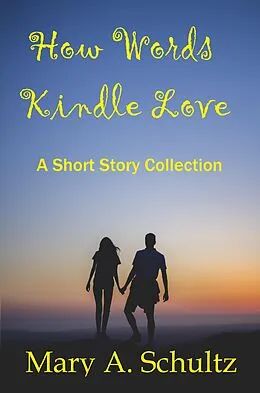 E-Book (epub) How Words Kindle Love a Short Story Collection von Mary Schultz