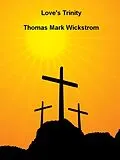 E-Book (epub) Love's Trinity Songs von Thomas Mark Wickstrom