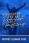 E-Book (epub) Rediscover the Art of Prayer and Fasting von Leonard Ford
