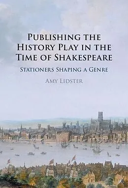 E-Book (epub) Publishing the History Play in the Time of Shakespeare von Amy Lidster