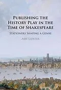 E-Book (pdf) Publishing the History Play in the Time of Shakespeare von Amy Lidster