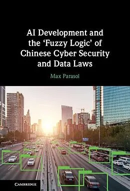 E-Book (pdf) AI Development and the 'Fuzzy Logic' of Chinese Cyber Security and Data Laws von Max Parasol