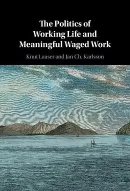 E-Book (pdf) Politics of Working Life and Meaningful Waged Work von Knut Laaser, Jan Ch. Karlsson