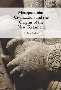 E-Book (epub) Mesopotamian Civilization and the Origins of the New Testament von Robin Baker