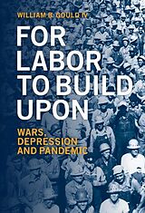 eBook (epub) For Labor To Build Upon For Labor To Build Upon de William B. Gould Iv