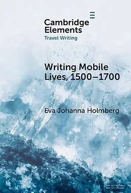 E-Book (epub) Writing Mobile Lives, 1500-1700 von Eva Johanna Holmberg
