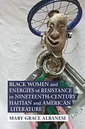 E-Book (epub) Black Women and Energies of Resistance in Nineteenth-Century Haitian and American Literature von Mary Grace Albanese
