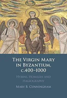 E-Book (pdf) Virgin Mary in Byzantium, c.400-1000 von Mary B. Cunningham