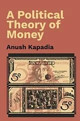 Kartonierter Einband A Political Theory of Money von Anush Kapadia