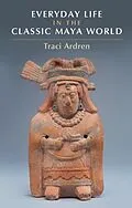 ePUB Everyday Life in the Classic Maya World von Traci Ardren