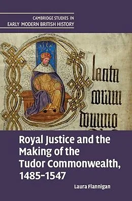 E-Book (pdf) Royal Justice and the Making of the Tudor Commonwealth, 1485-1547 von Laura Flannigan