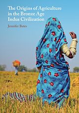 Livre Relié The Origins of Agriculture in the Bronze Age Indus Civilization de Jennifer Bates