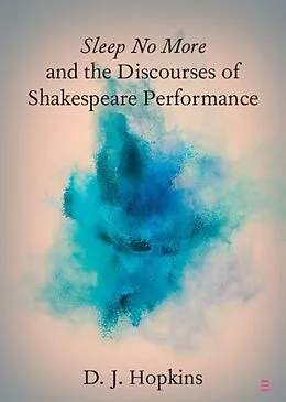 E-Book (epub) Sleep No More and the Discourses of Shakespeare Performance von D. J. Hopkins