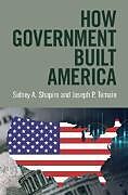 Fester Einband How Government Built America von Sidney A. Shapiro, Joseph P. Tomain
