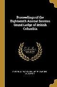 Couverture cartonnée Proceedings of the Eighteenth Annual Session Grand Lodge of British Columbia de Annymous
