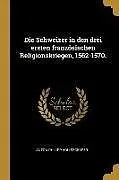 Die Schweizer in den drei ersten französischen Religionskriegen, 1562-1570