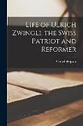 Couverture cartonnée Life of Ulrich Zwingli, the Swiss Patriot and Reformer de Samuel Simpson